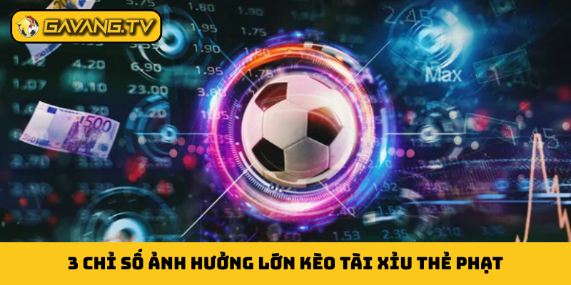 3 chỉ số ảnh hưởng lớn kèo tài xỉu thẻ phạt
