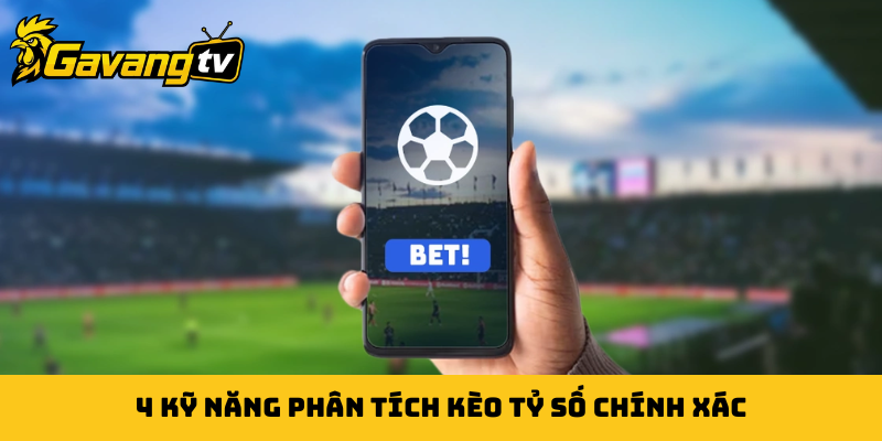 4 kỹ năng phân tích kèo tỷ số chính xác