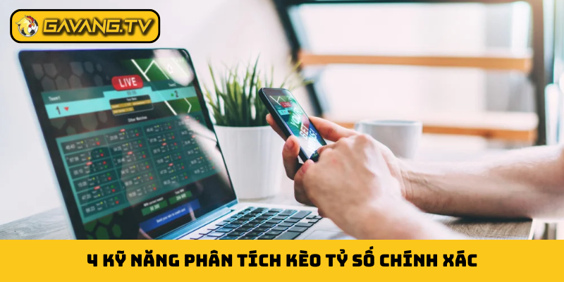 4 kỹ năng phân tích kèo tỷ số chính xác