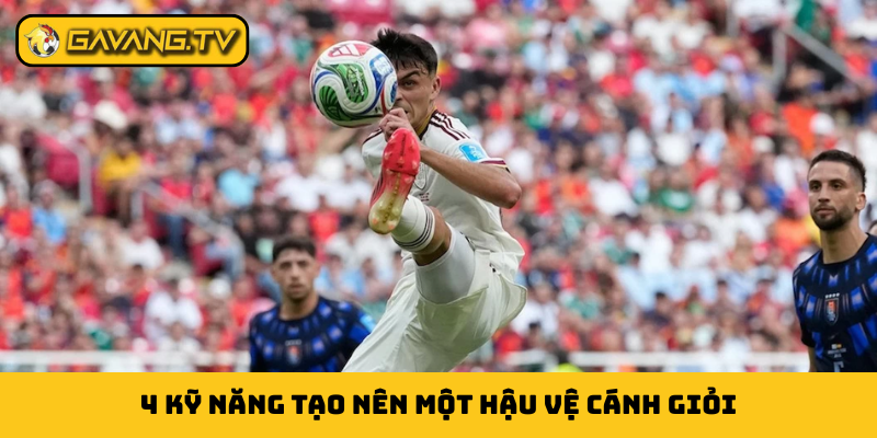 4 kỹ năng tạo nên một hậu vệ cánh giỏi