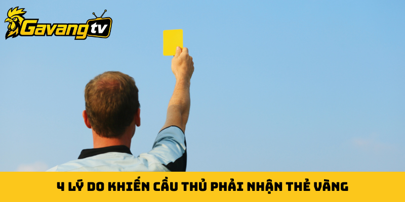 4 lý do khiến cầu thủ phải nhận thẻ vàng
