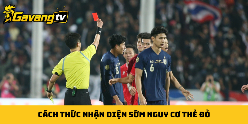 Cách thức nhận diện sớm nguy cơ thẻ đỏ