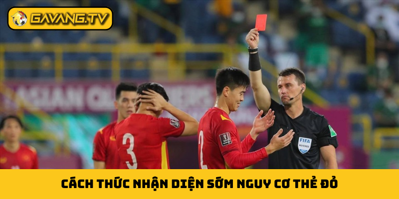 Cách thức nhận diện sớm nguy cơ thẻ đỏ