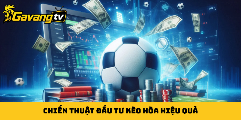 Chiến thuật đầu tư kèo hòa hiệu quả