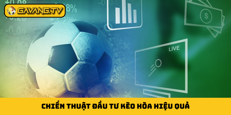 Chiến thuật đầu tư kèo hòa hiệu quả