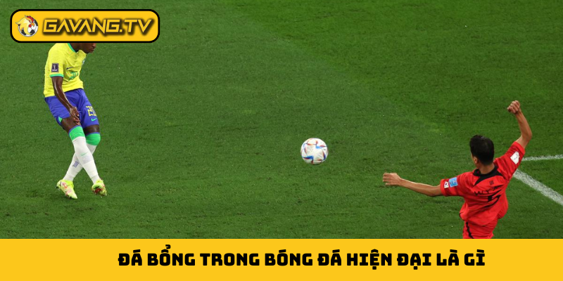 Đá bổng trong bóng đá hiện đại là gì?