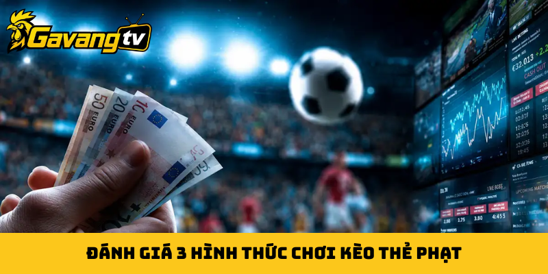 Đánh giá 3 hình thức chơi kèo thẻ phạt