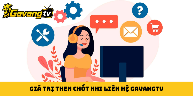 Giá trị then chốt khi liên hệ GavangTV