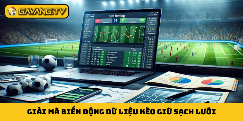 Giải mã biến động dữ liệu kèo giữ sạch lưới