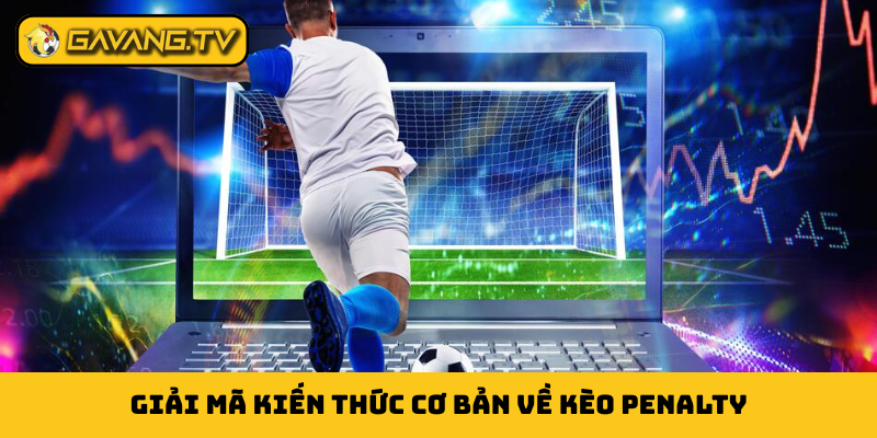 Giải mã kiến thức cơ bản về kèo penalty