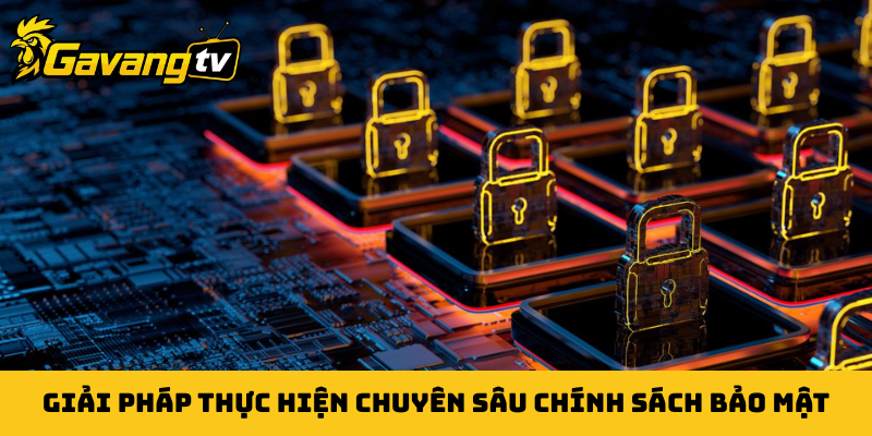 Giải pháp thực hiện chuyên sâu chính sách bảo mật