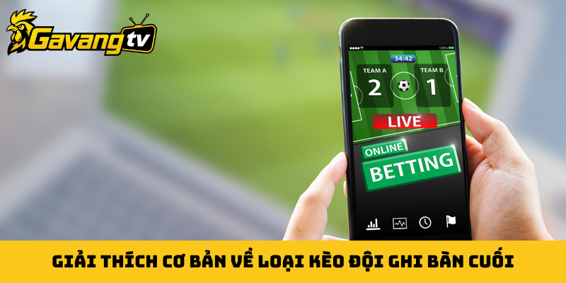 Giải thích cơ bản về loại kèo đội ghi bàn cuối