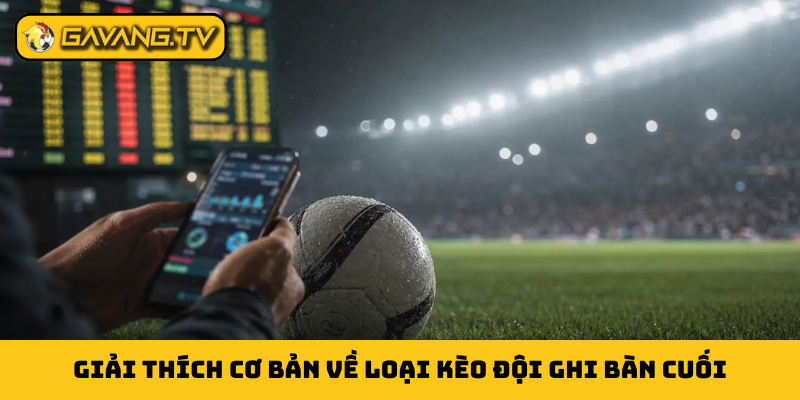 Giải thích cơ bản về loại kèo đội ghi bàn cuối