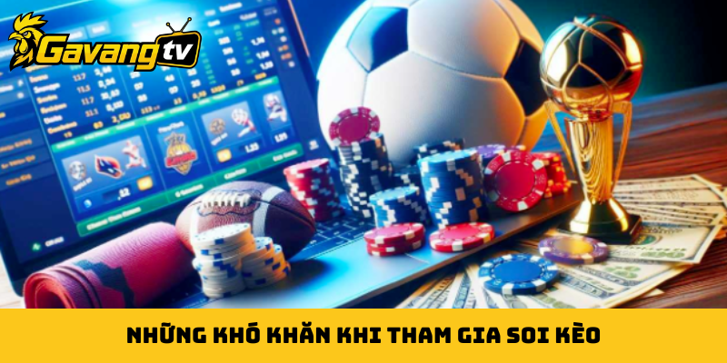 Những khó khăn khi tham gia soi kèo
