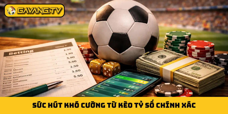 Sức hút khó cưỡng từ kèo tỷ số chính xác