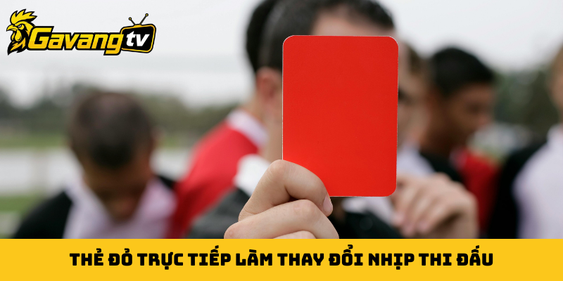 Thẻ đỏ trực tiếp làm thay đổi nhịp thi đấu
