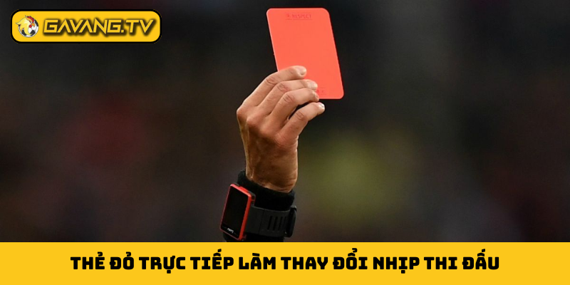 Thẻ đỏ trực tiếp làm thay đổi nhịp thi đấu