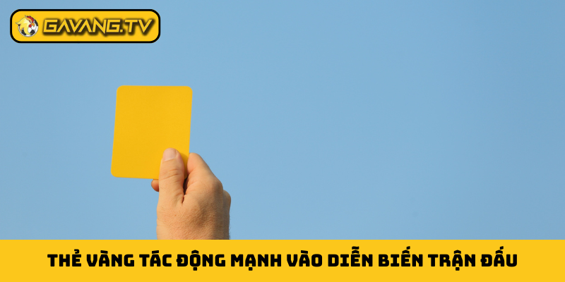 Thẻ vàng tác động mạnh vào diễn biến trận đấu