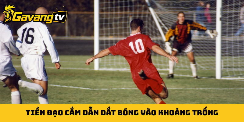 Tiền đạo cắm dẫn dắt bóng vào khoảng trống