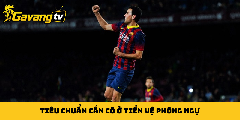 Tiêu chuẩn cần có ở tiền vệ phòng ngự