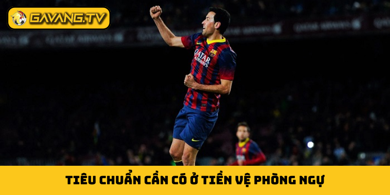 Tiêu chuẩn cần có ở tiền vệ phòng ngự