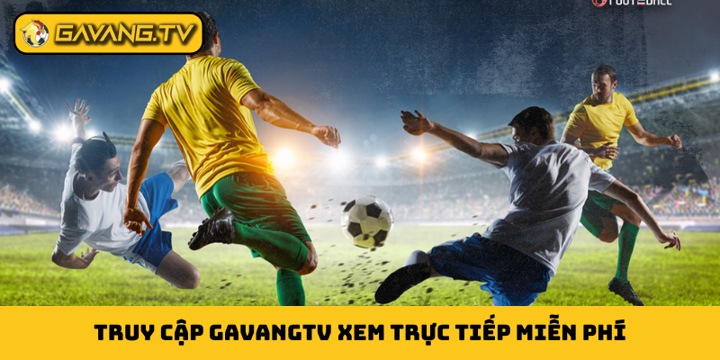 Truy cập GavangTV xem trực tiếp miễn phí