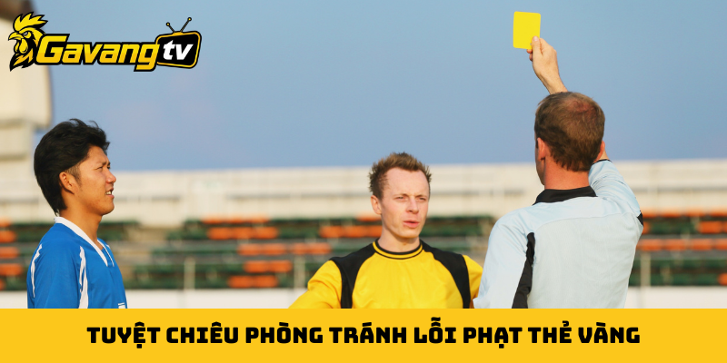 Tuyệt chiêu phòng tránh lỗi phạt thẻ vàng