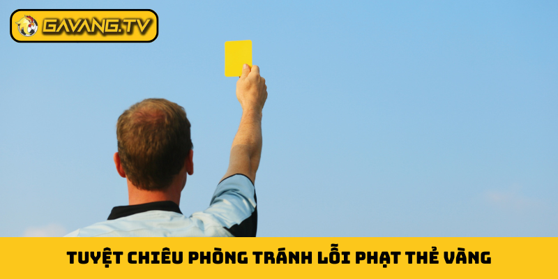 Tuyệt chiêu phòng tránh lỗi phạt thẻ vàng