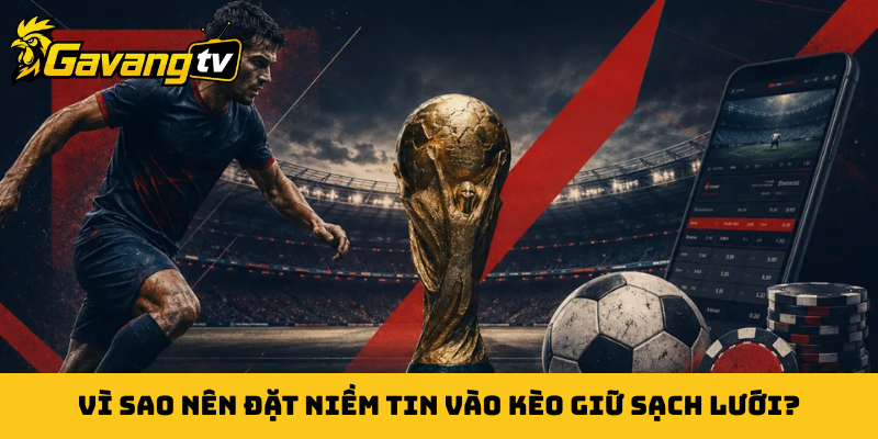 Vì sao nên đặt niềm tin vào kèo giữ sạch lưới?