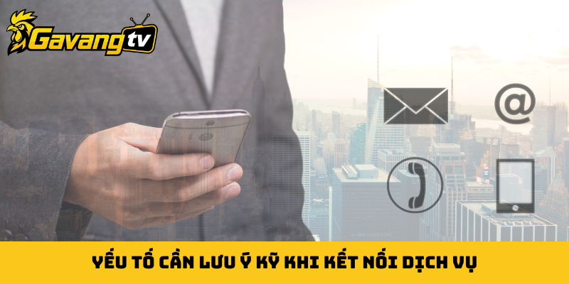 Yếu tố cần lưu ý kỹ khi kết nối dịch vụ